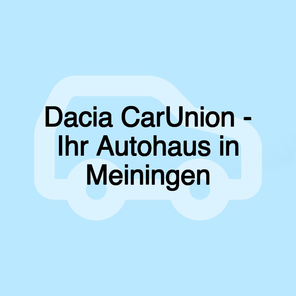 Dacia CarUnion - Ihr Autohaus in Meiningen