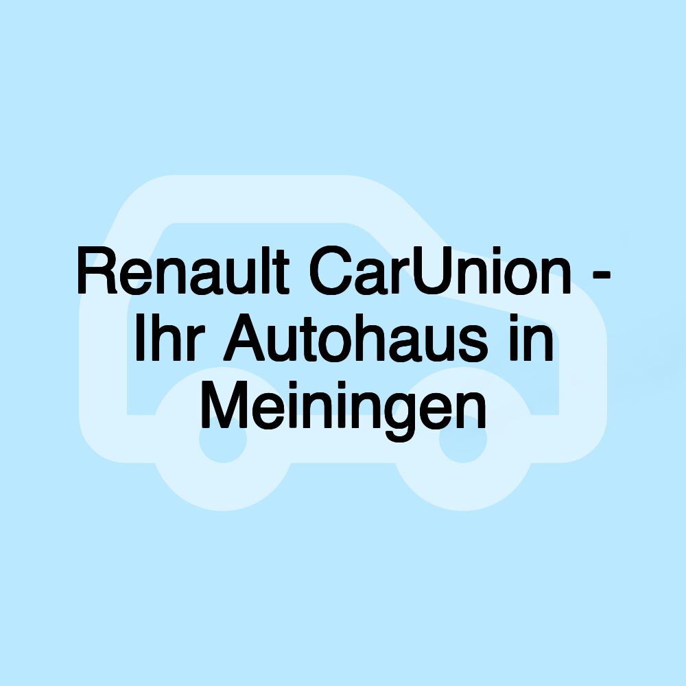 Renault CarUnion - Ihr Autohaus in Meiningen