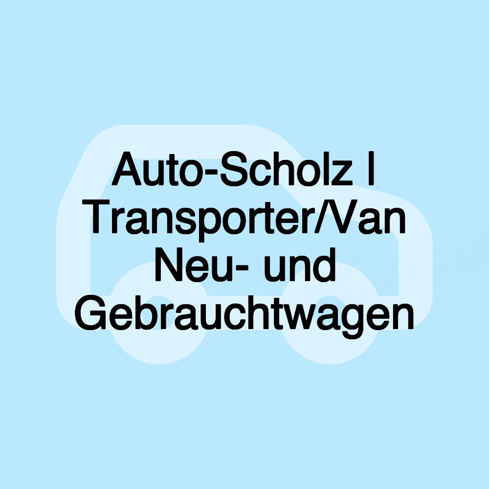 Auto-Scholz | Transporter/Van Neu- und Gebrauchtwagen Auto-Scholz | Transporter/Van Neu- und Gebrauchtwagen