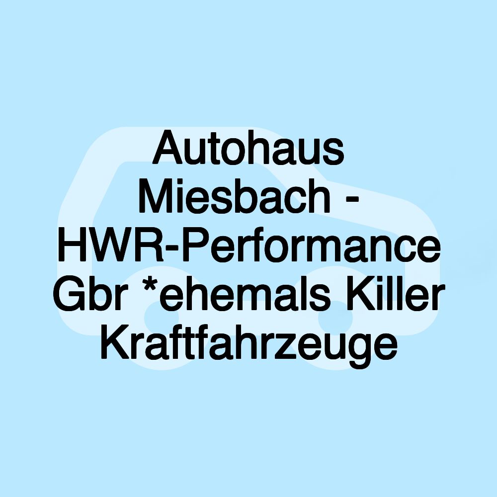 Autohaus Miesbach - HWR-Performance Gbr *ehemals Killer Kraftfahrzeuge