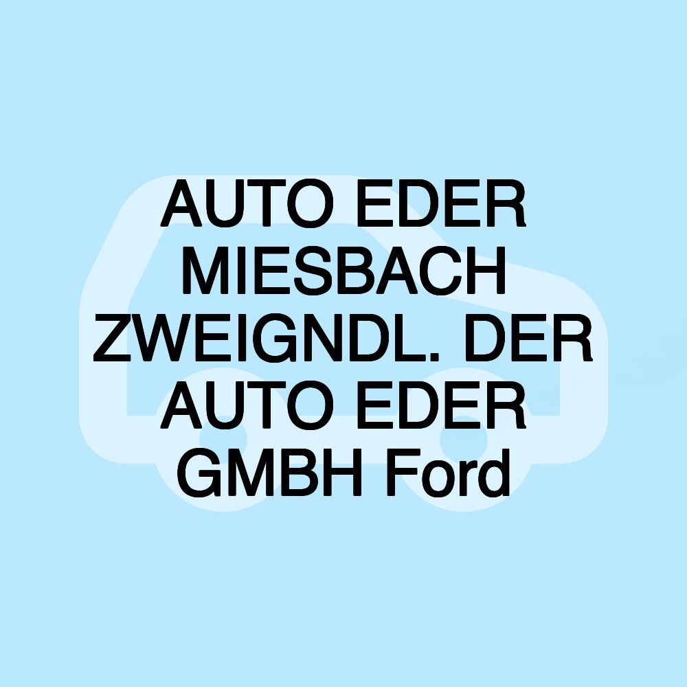 AUTO EDER MIESBACH ZWEIGNDL. DER AUTO EDER GMBH Ford AUTO EDER MIESBACH ZWEIGNDL. DER AUTO EDER GMBH Ford