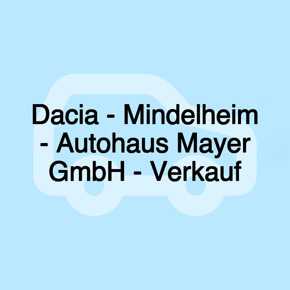 Dacia - Mindelheim - Autohaus Mayer GmbH - Verkauf