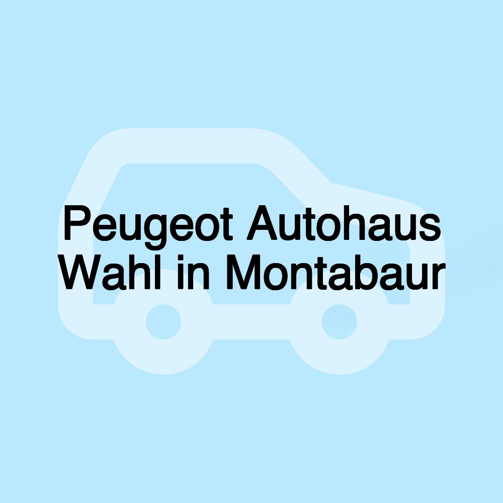 Peugeot Autohaus Wahl in Montabaur