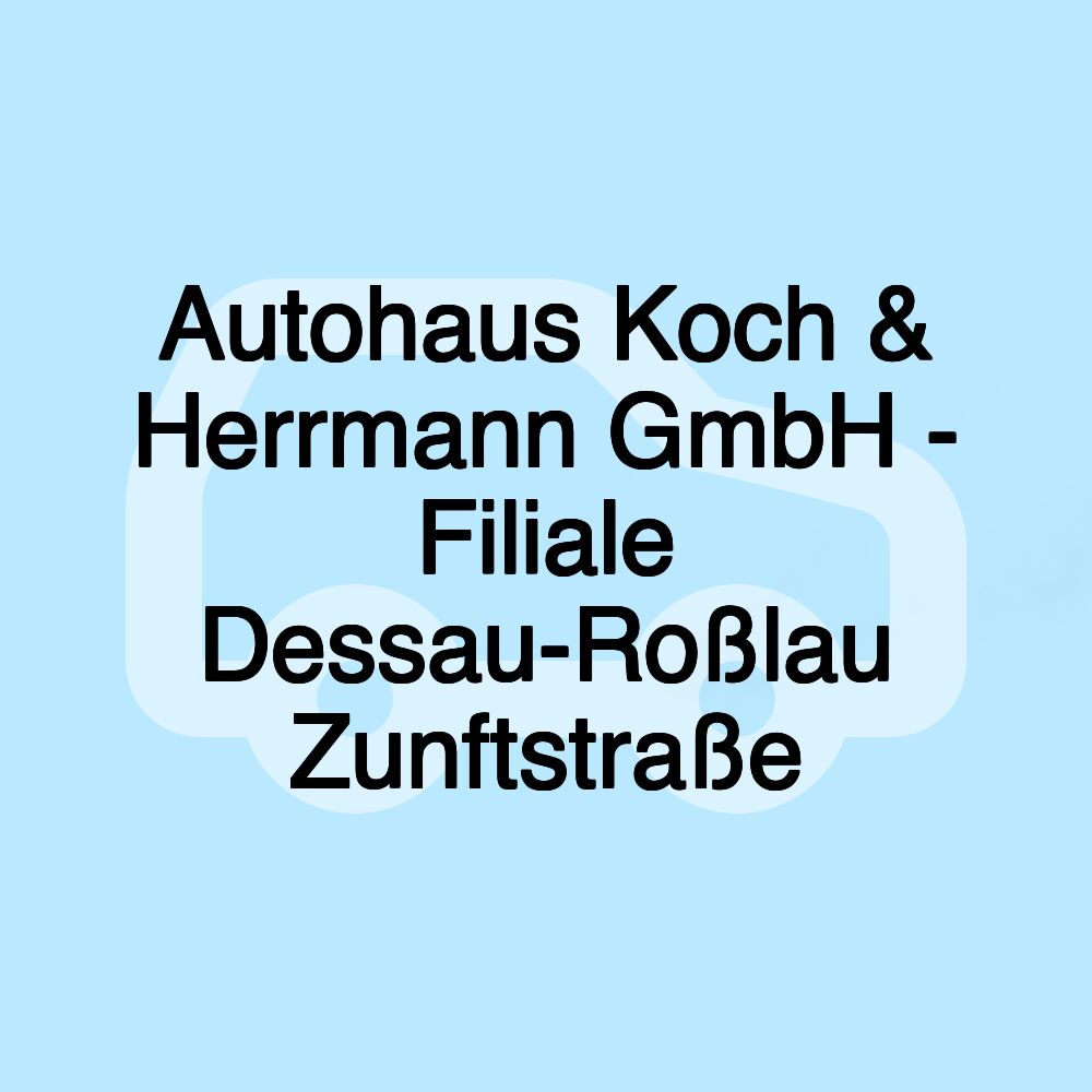 Autohaus Koch & Herrmann GmbH - Filiale Dessau-Roßlau Zunftstraße