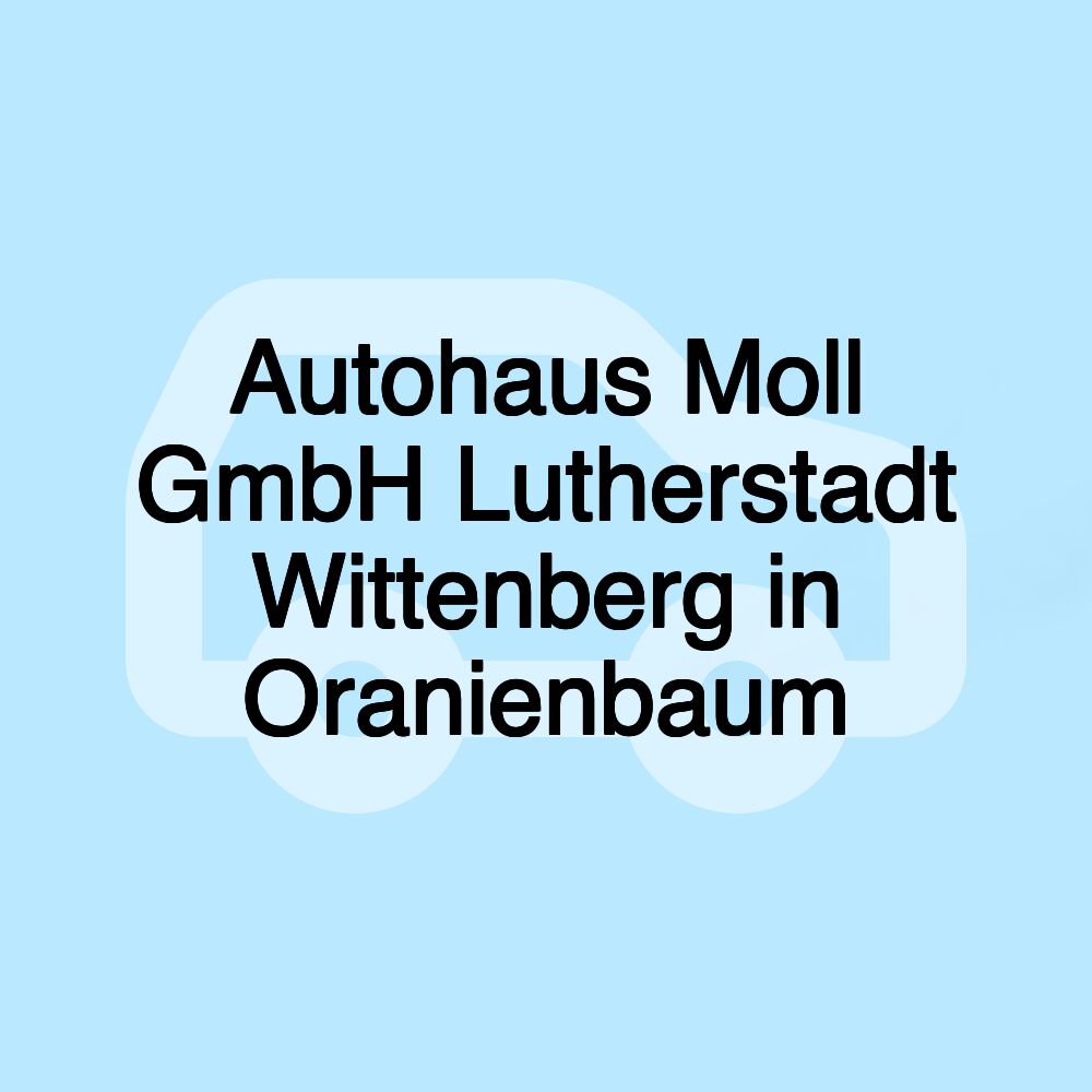 Autohaus Moll GmbH Lutherstadt Wittenberg in Oranienbaum
