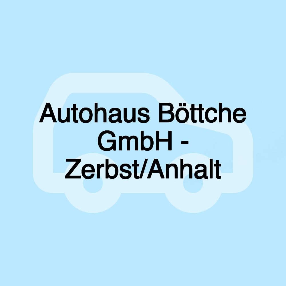 Autohaus Böttche GmbH - Zerbst/Anhalt Autohaus Böttche GmbH - Zerbst/Anhalt
