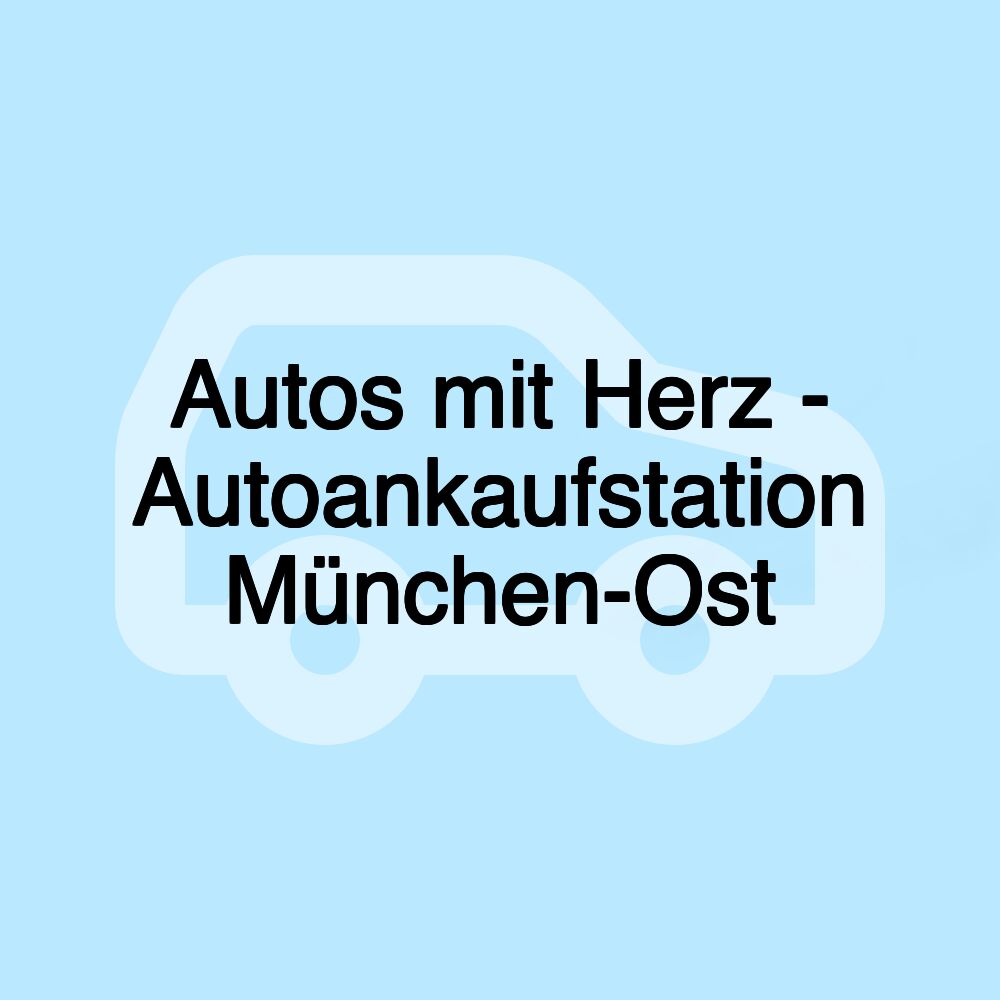 Autos mit Herz - Autoankaufstation München-Ost Autos mit Herz - Autoankaufstation München-Ost