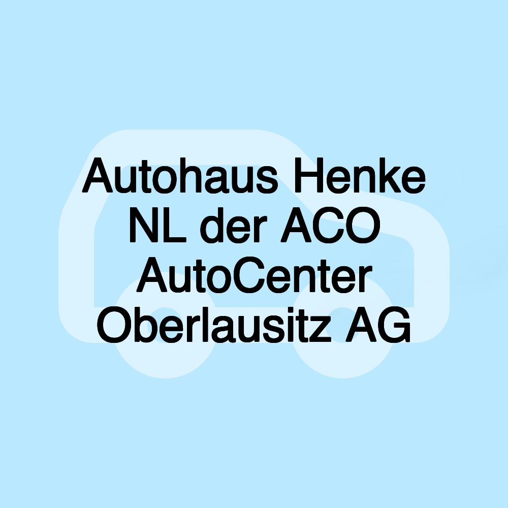 Autohaus Henke NL der ACO AutoCenter Oberlausitz AG