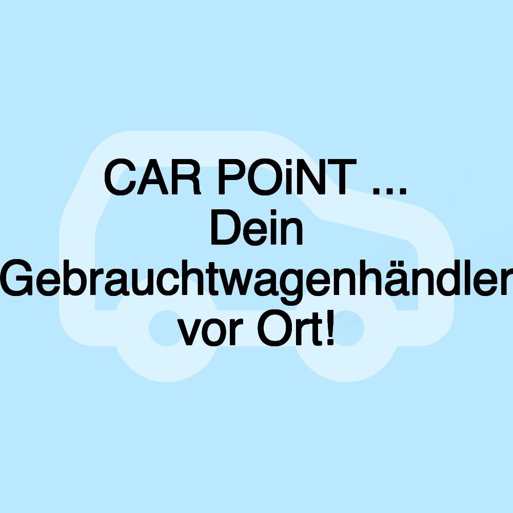CAR POiNT ... Dein Gebrauchtwagenhändler vor Ort!