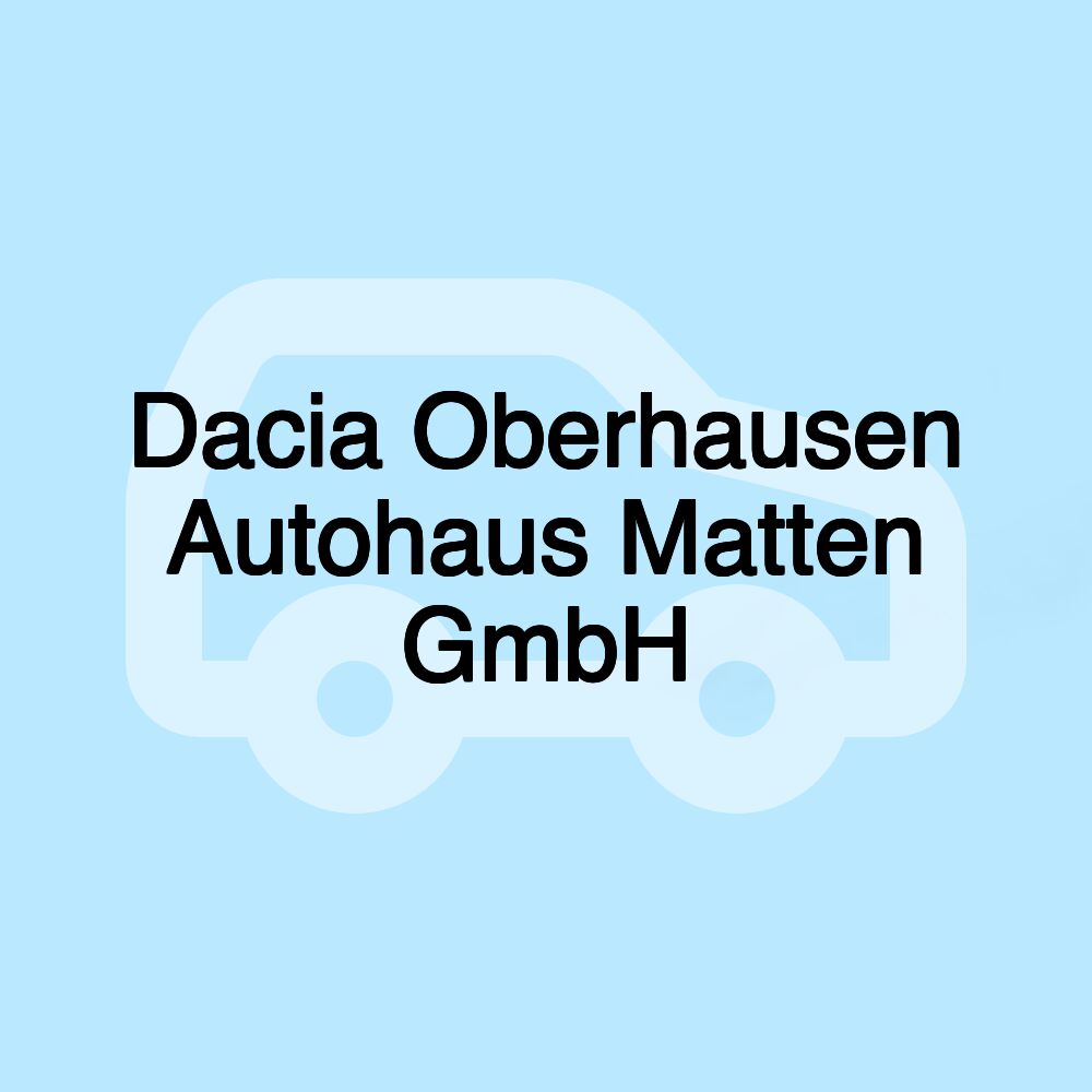 Dacia Oberhausen Autohaus Matten GmbH Dacia Oberhausen Autohaus Matten GmbH