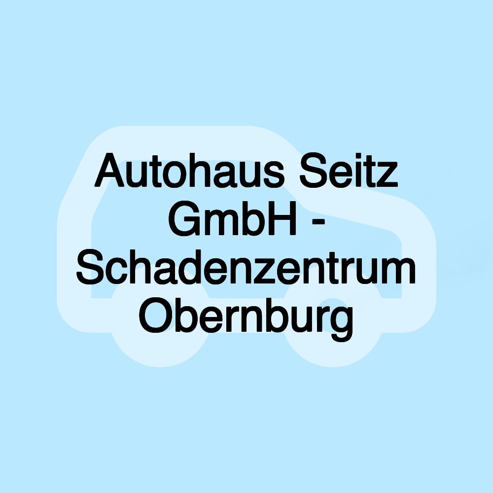 Autohaus Seitz GmbH - Schadenzentrum Obernburg