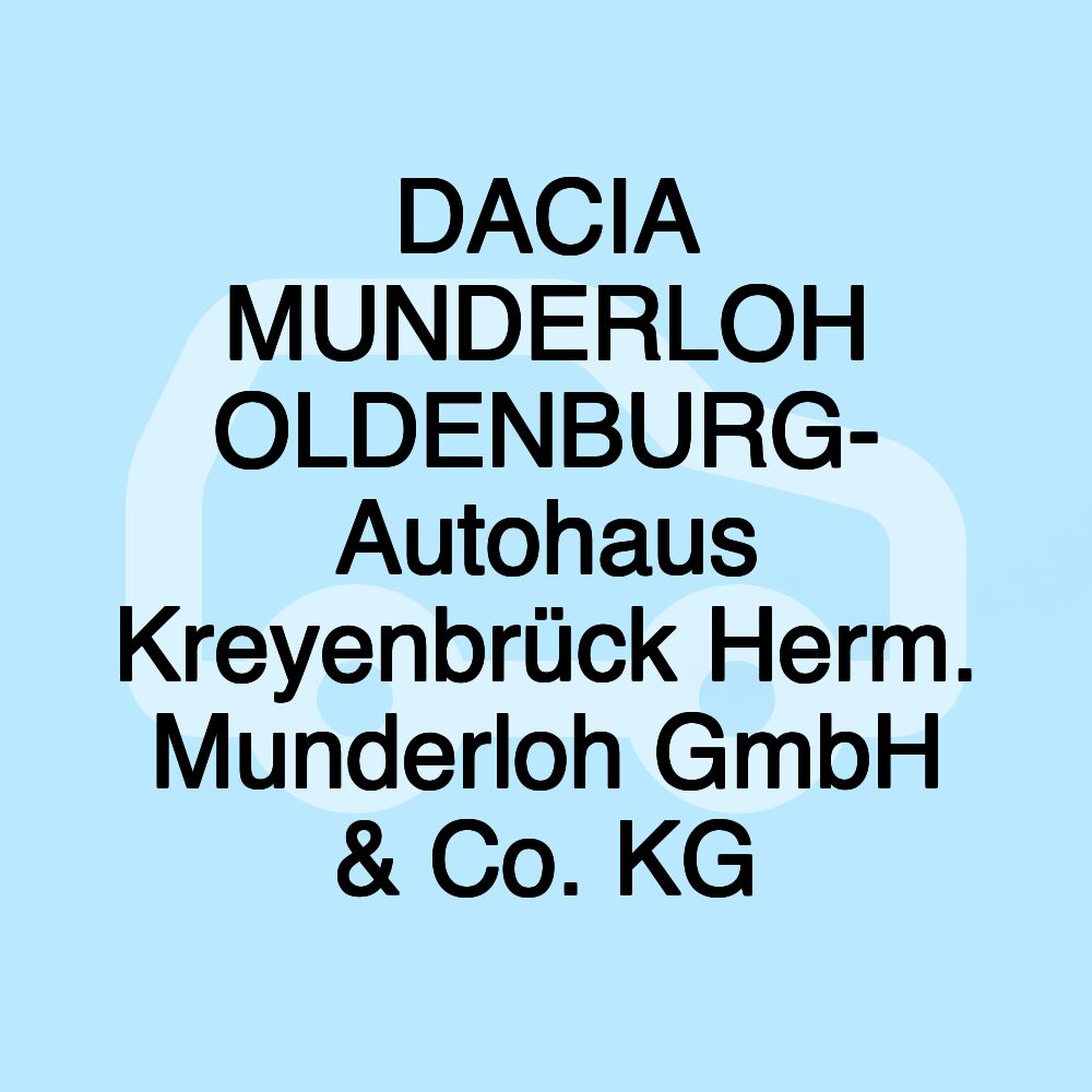 DACIA MUNDERLOH OLDENBURG- Autohaus Kreyenbrück Herm. Munderloh GmbH & Co. KG DACIA MUNDERLOH OLDENBURG- Autohaus Kreyenbrück Herm. Munderloh GmbH & Co. KG