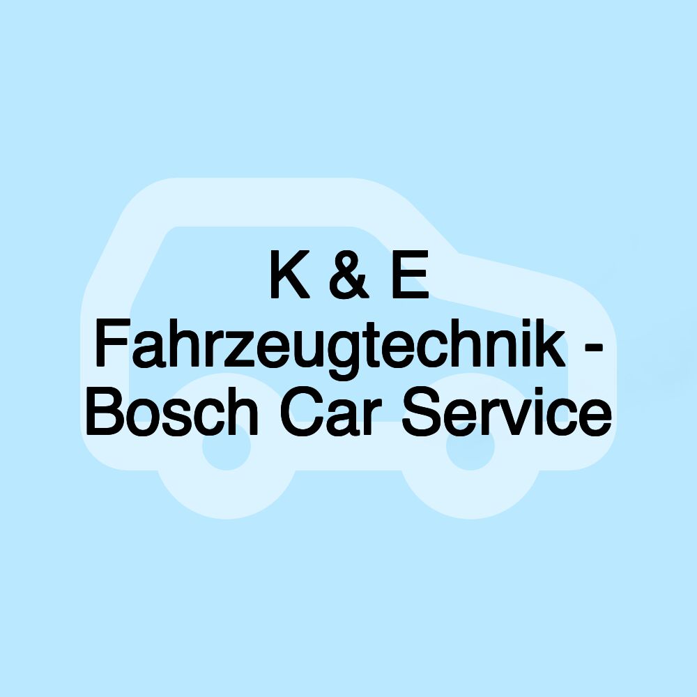 K & E Fahrzeugtechnik - Bosch Car Service