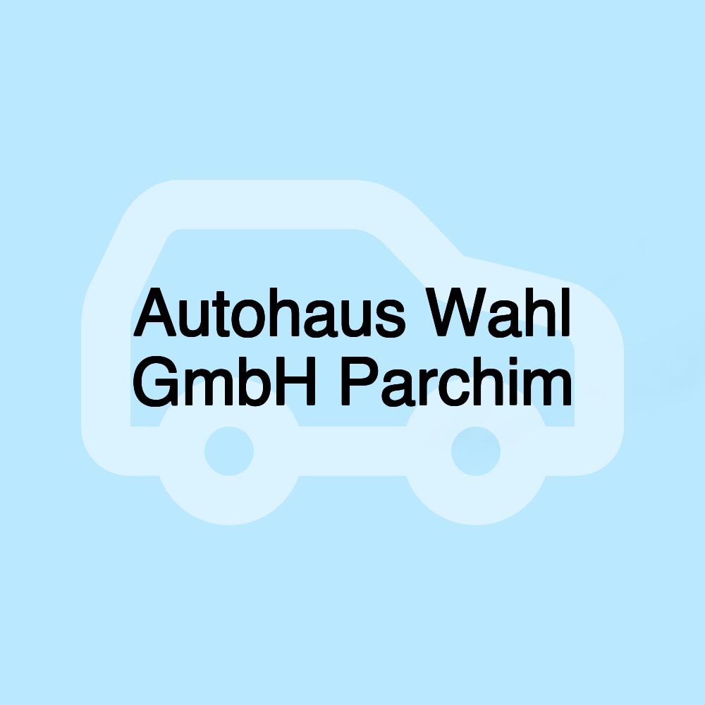 Autohaus Wahl GmbH Parchim