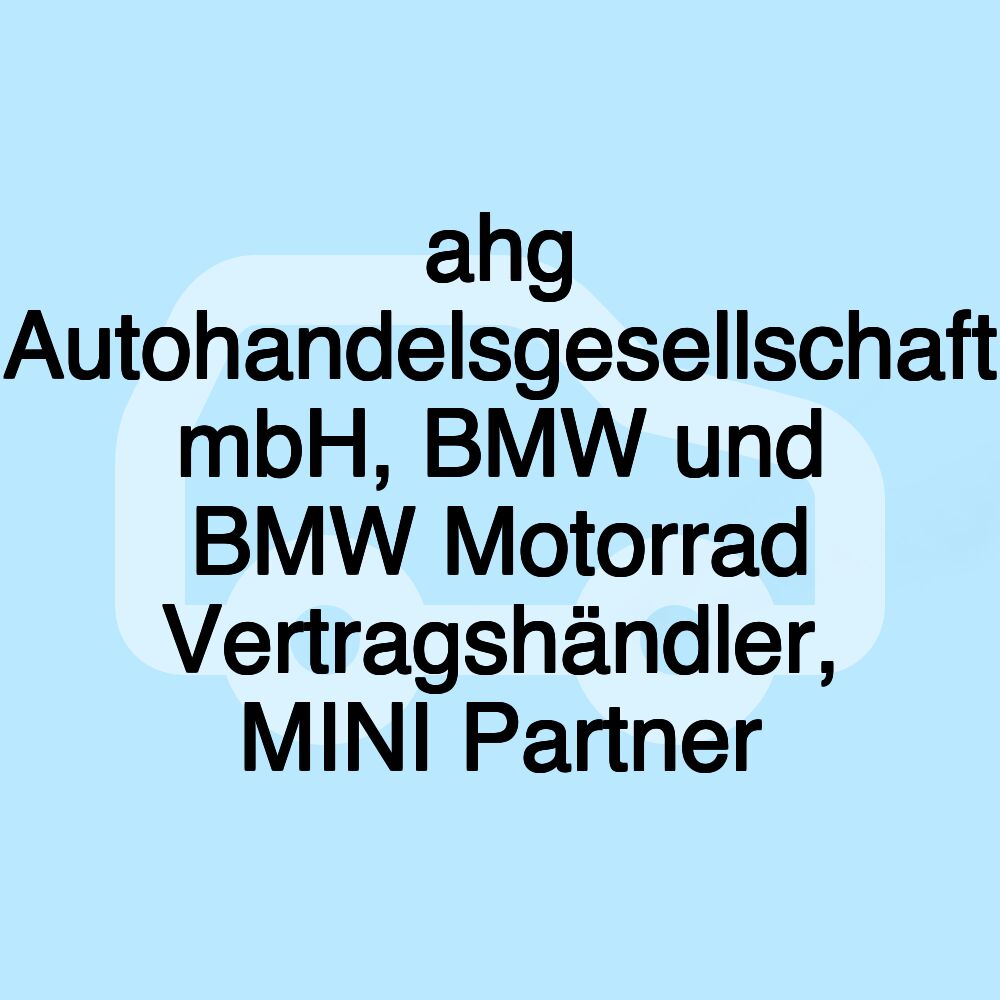ahg Autohandelsgesellschaft mbH, BMW und BMW Motorrad Vertragshändler, MINI Partner