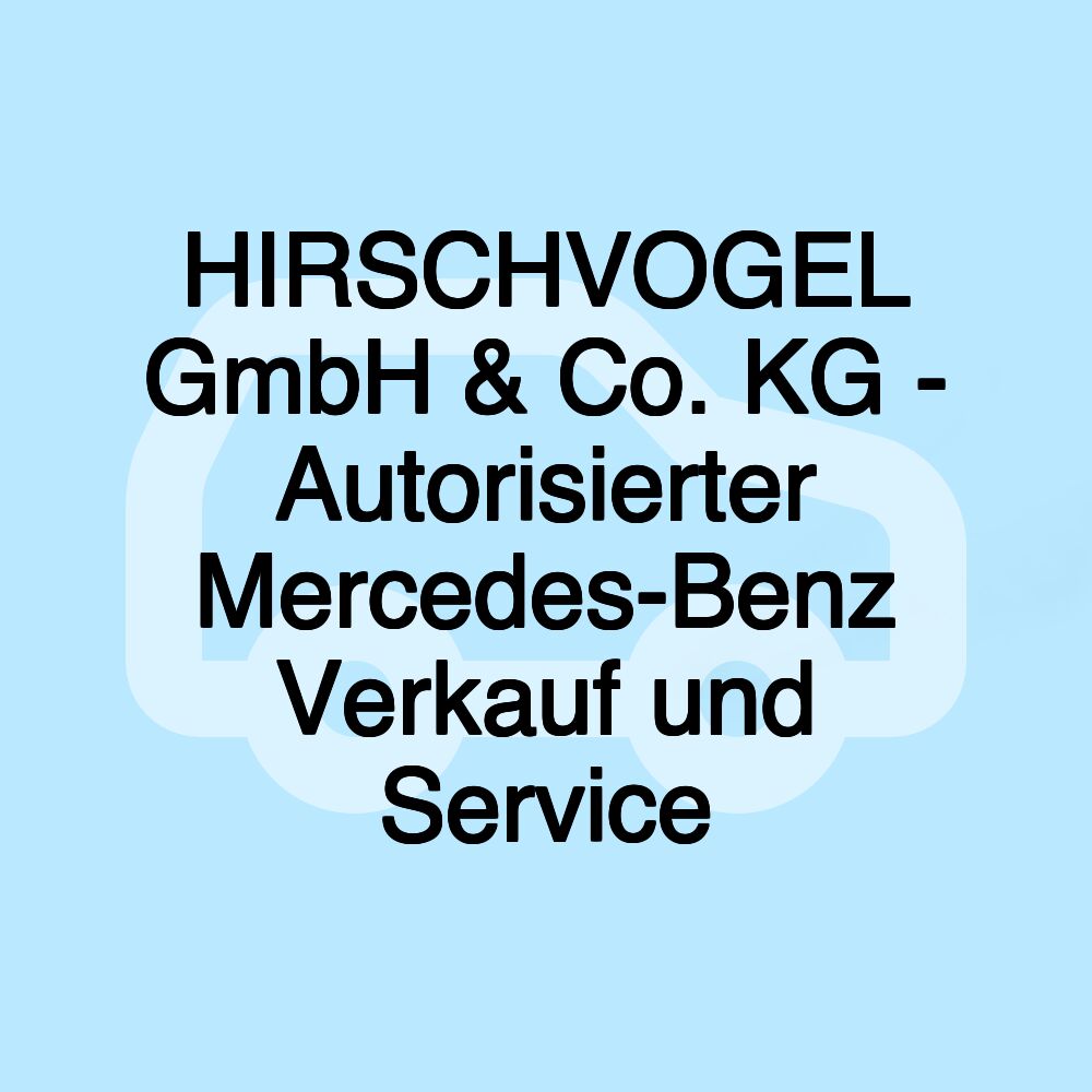 HIRSCHVOGEL GmbH & Co. KG - Autorisierter Mercedes-Benz Verkauf und Service