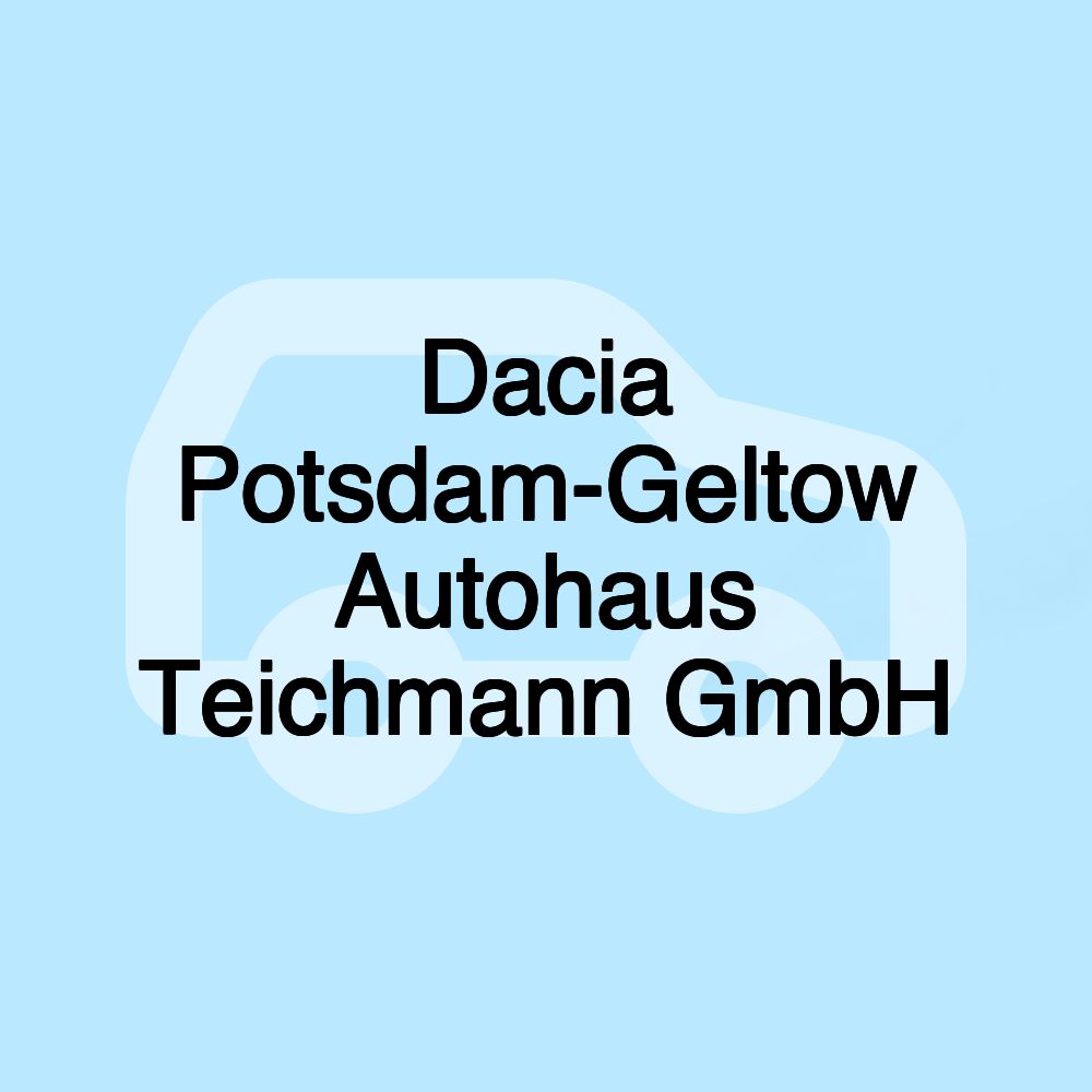 Dacia Potsdam-Geltow Autohaus Teichmann GmbH Dacia Potsdam-Geltow Autohaus Teichmann GmbH