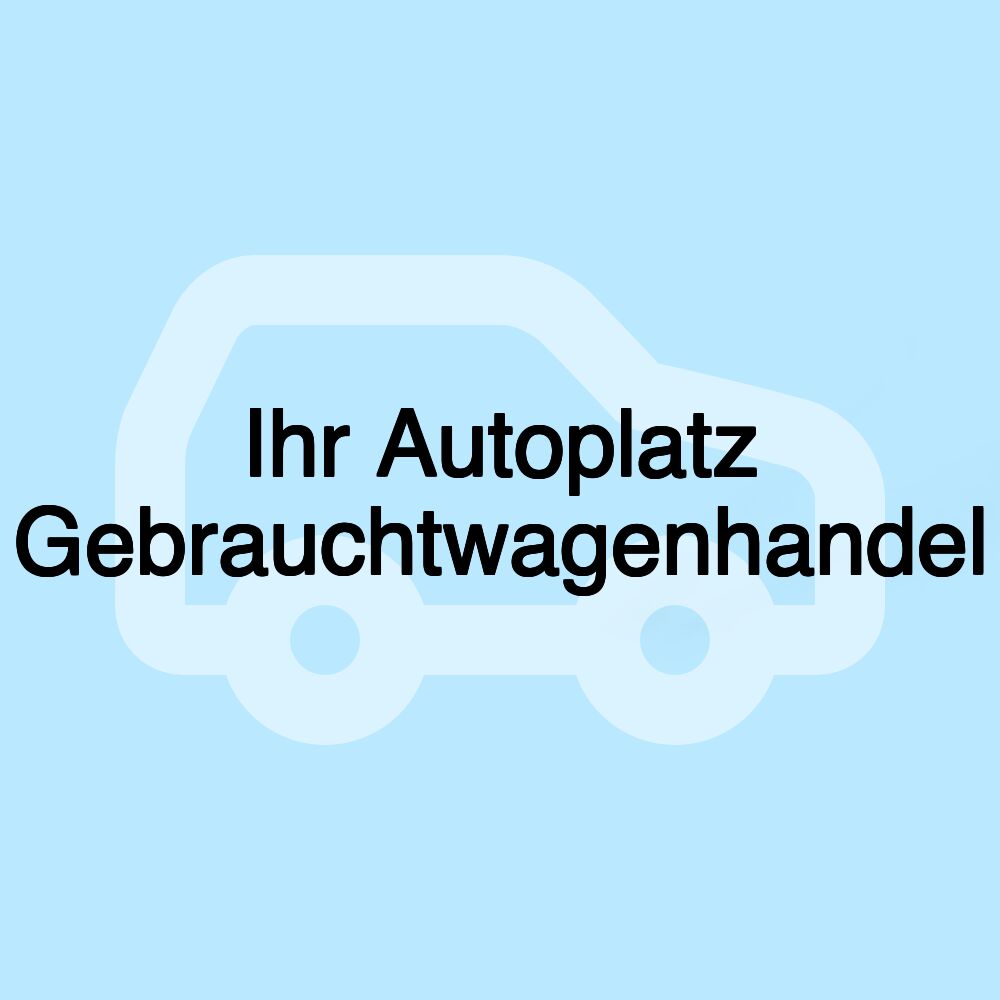 Ihr Autoplatz Gebrauchtwagenhandel Ihr Autoplatz Gebrauchtwagenhandel
