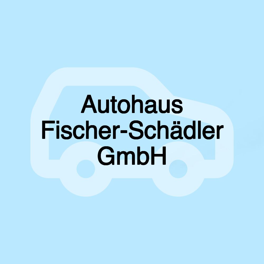 Autohaus Fischer-Schädler GmbH
