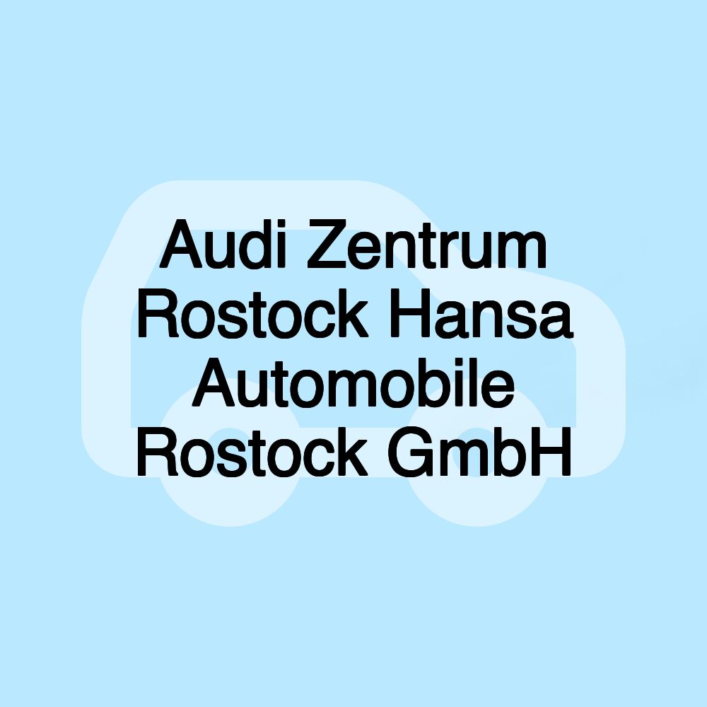Audi Zentrum Rostock Hansa Automobile Rostock GmbH