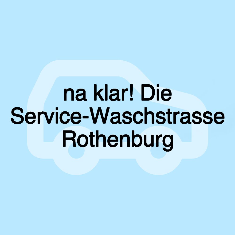 na klar! Die Service-Waschstrasse Rothenburg