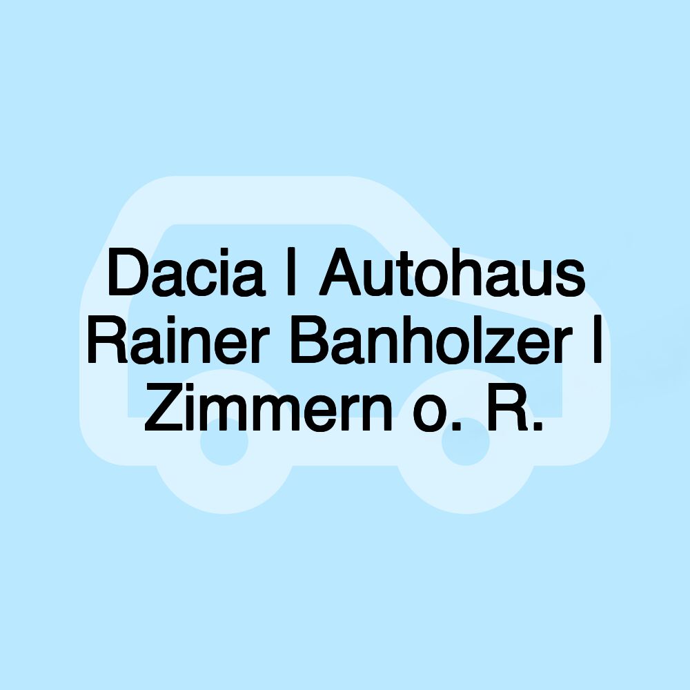 Dacia | Autohaus Rainer Banholzer | Zimmern o. R.