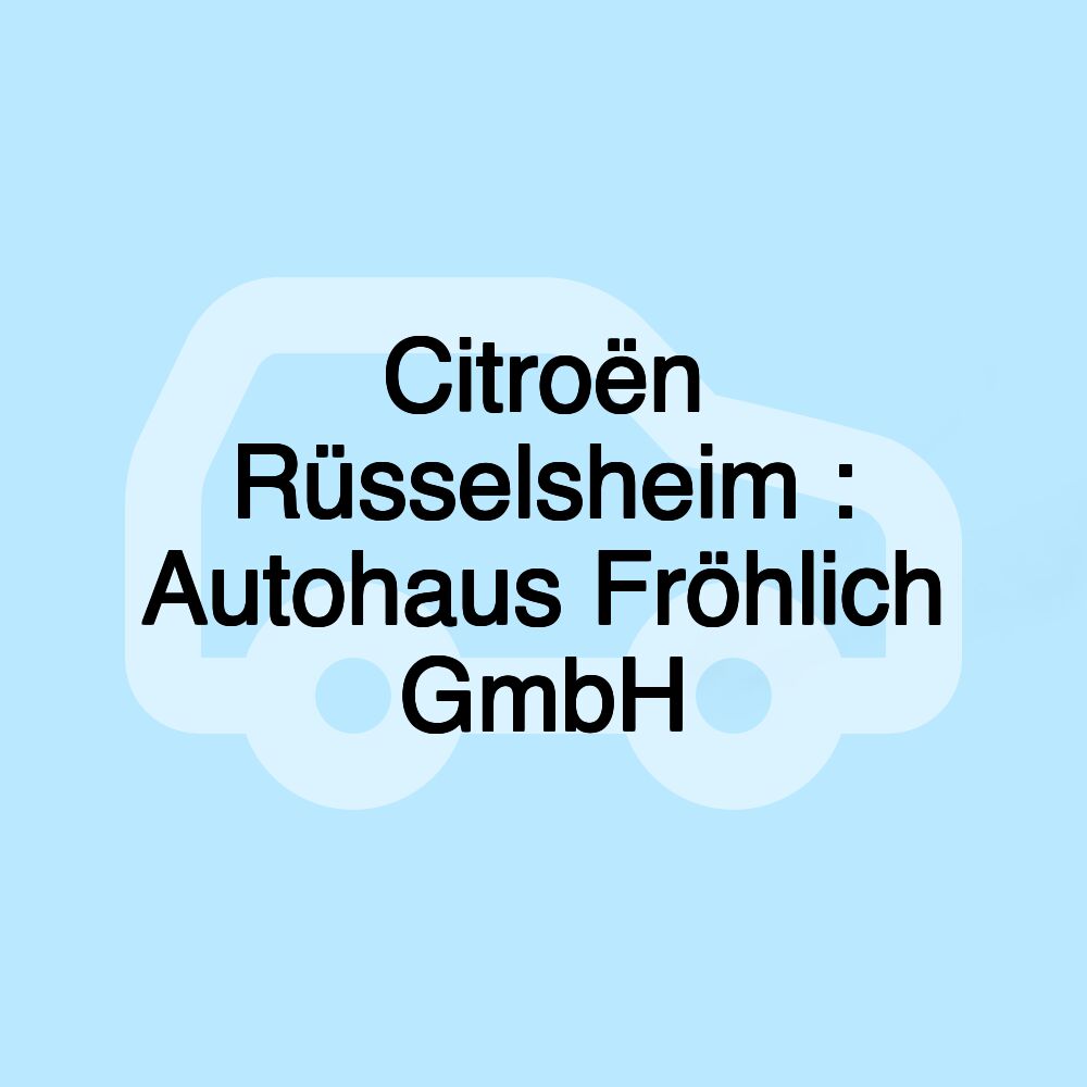 Citroën Rüsselsheim : Autohaus Fröhlich GmbH