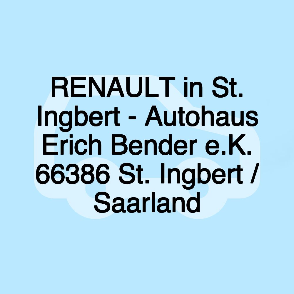 RENAULT in St. Ingbert - Autohaus Erich Bender e.K. 66386 St. Ingbert / Saarland