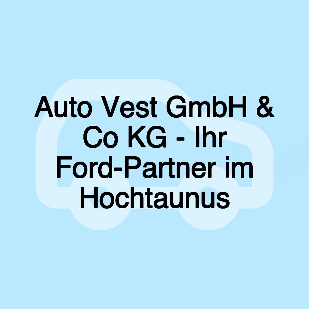 Auto Vest GmbH & Co KG - Ihr Ford-Partner im Hochtaunus