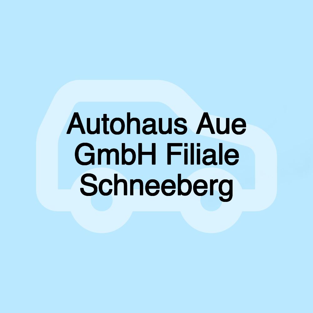 Autohaus Aue GmbH Filiale Schneeberg Autohaus Aue GmbH Filiale Schneeberg