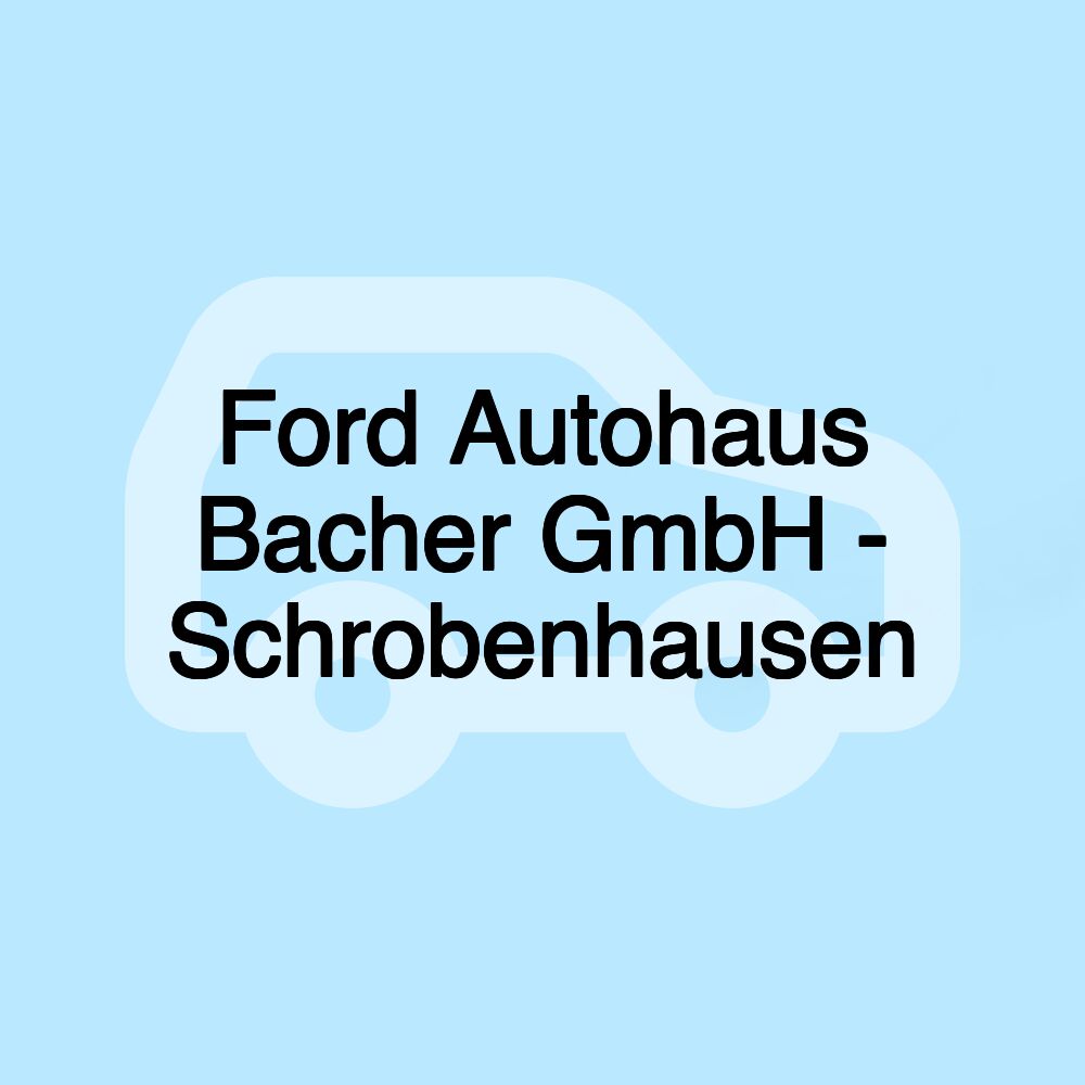 Ford Autohaus Bacher GmbH - Schrobenhausen
