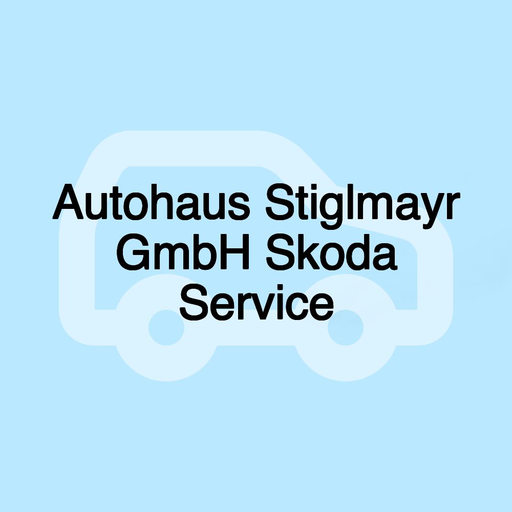 Autohaus Stiglmayr GmbH Skoda Service
