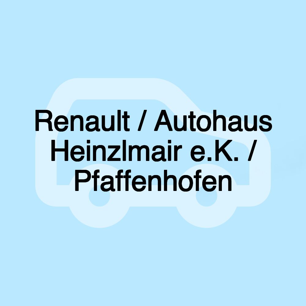 Renault / Autohaus Heinzlmair e.K. / Pfaffenhofen Renault / Autohaus Heinzlmair e.K. / Pfaffenhofen
