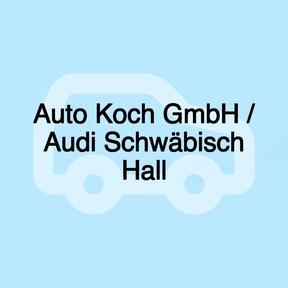 Auto Koch GmbH / Audi Schwäbisch Hall