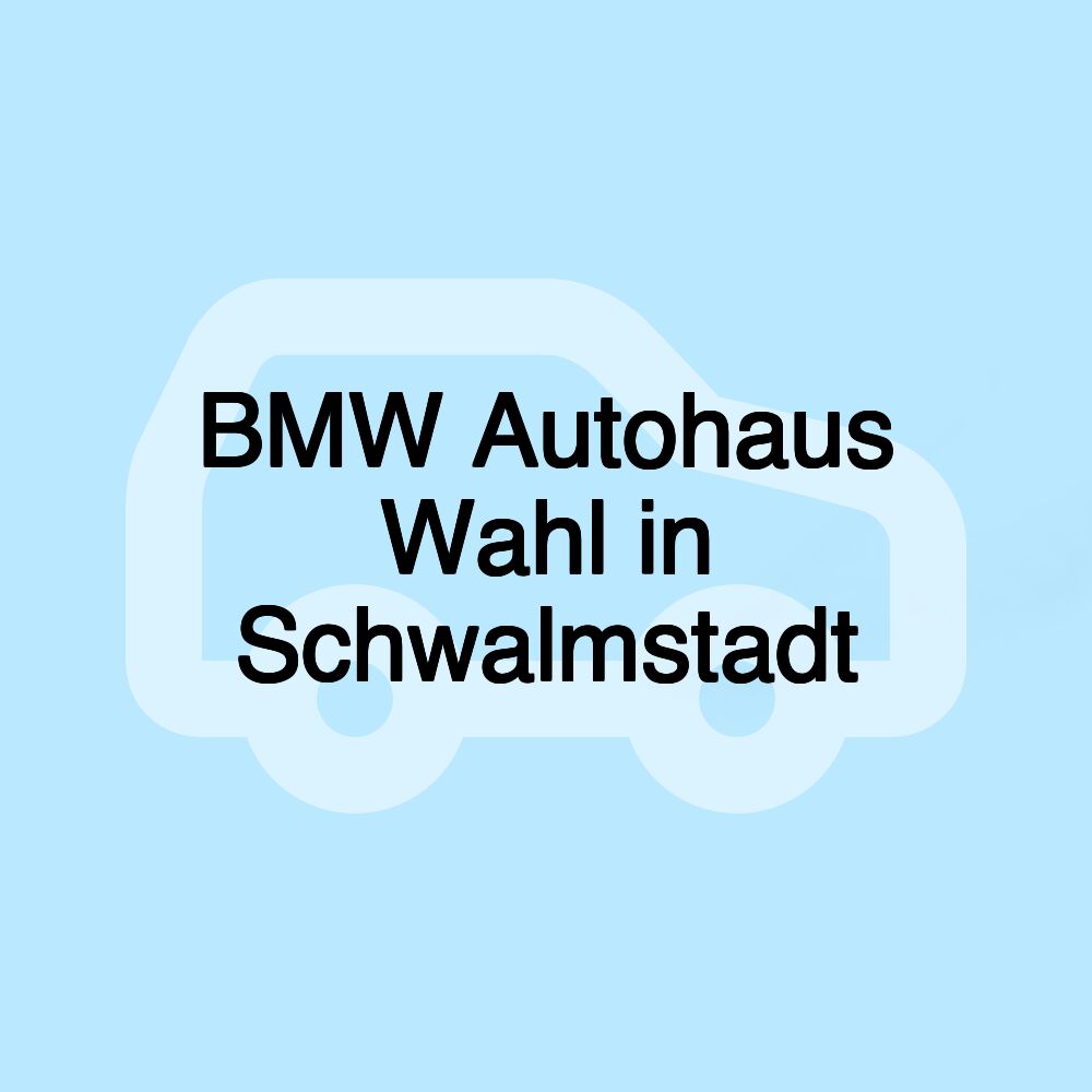 BMW Autohaus Wahl in Schwalmstadt BMW Autohaus Wahl in Schwalmstadt