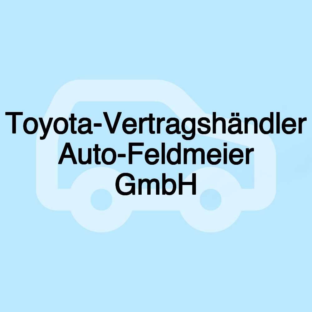 Toyota-Vertragshändler Auto-Feldmeier GmbH