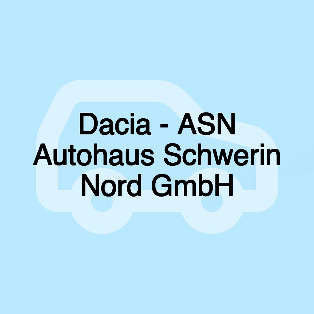 Dacia - ASN Autohaus Schwerin Nord GmbH