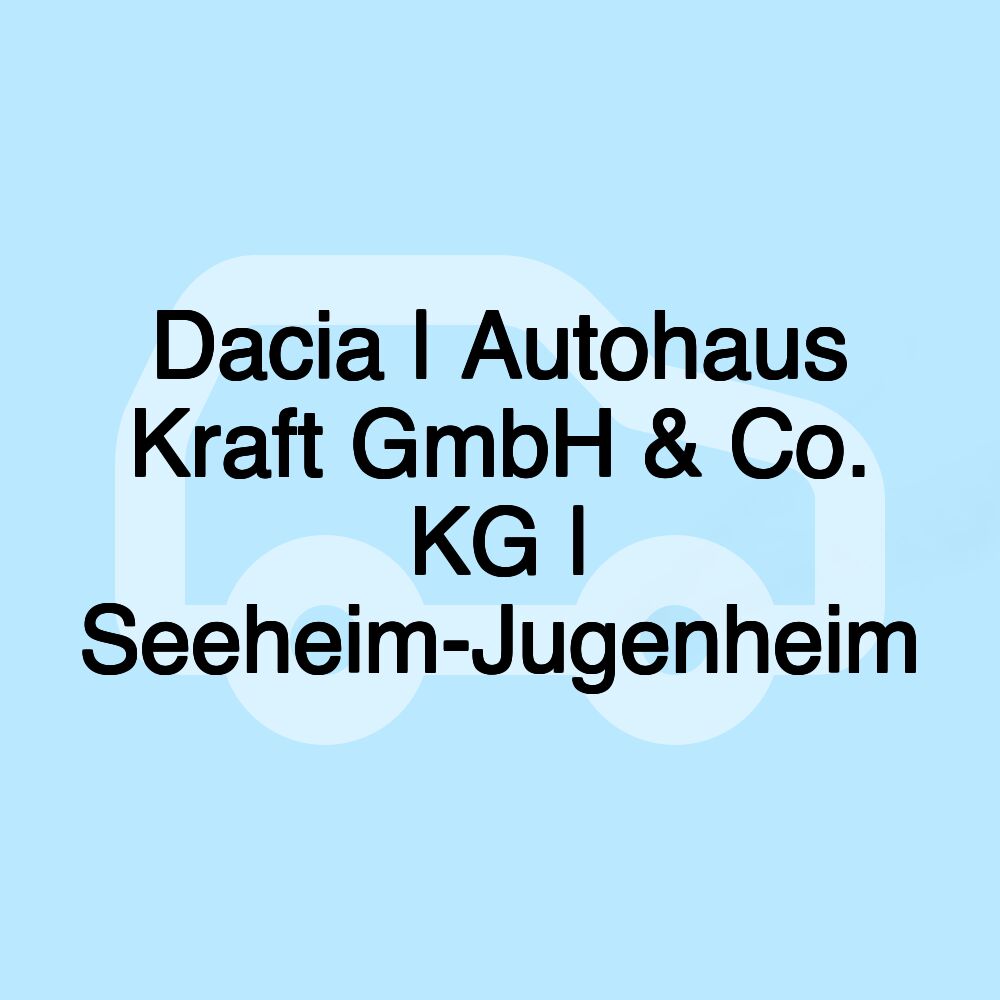 Dacia | Autohaus Kraft GmbH & Co. KG | Seeheim-Jugenheim