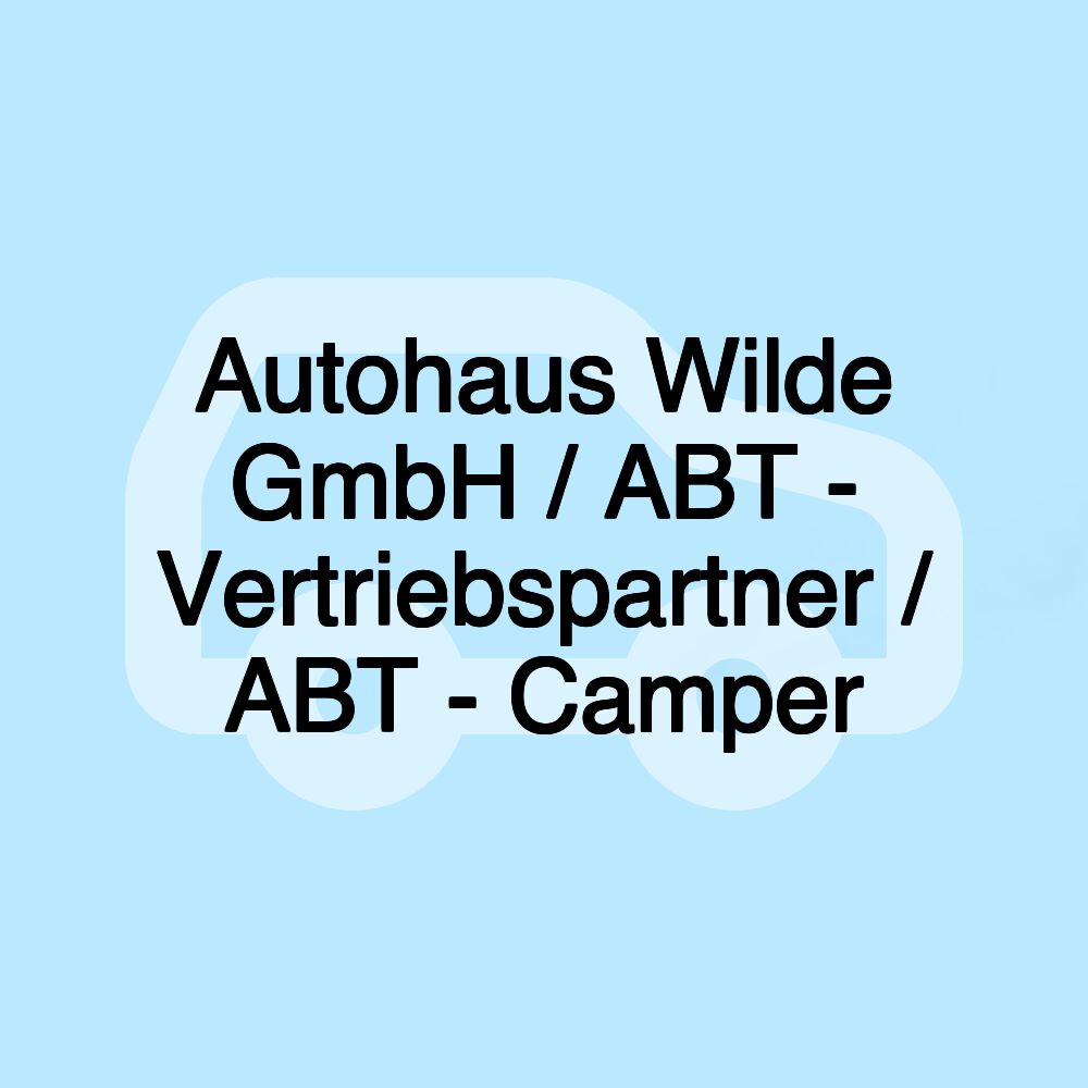 Autohaus Wilde GmbH / ABT - Vertriebspartner / ABT - Camper Autohaus Wilde GmbH / ABT - Vertriebspartner / ABT - Camper