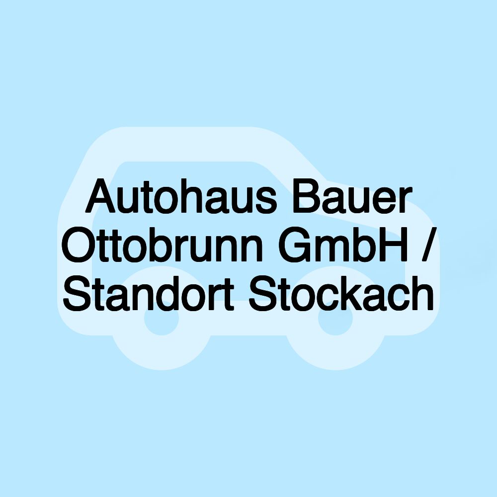 Autohaus Bauer Ottobrunn GmbH / Standort Stockach Autohaus Bauer Ottobrunn GmbH / Standort Stockach