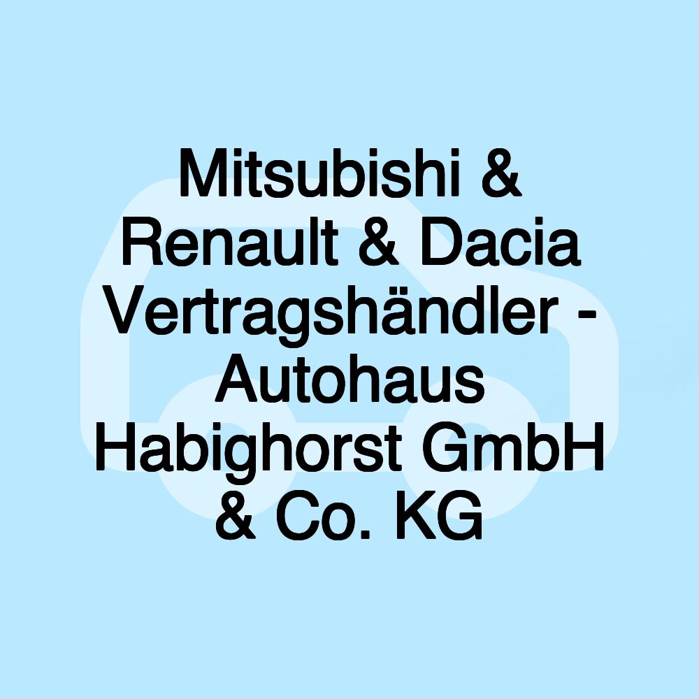 Mitsubishi & Renault & Dacia Vertragshändler - Autohaus Habighorst GmbH & Co. KG