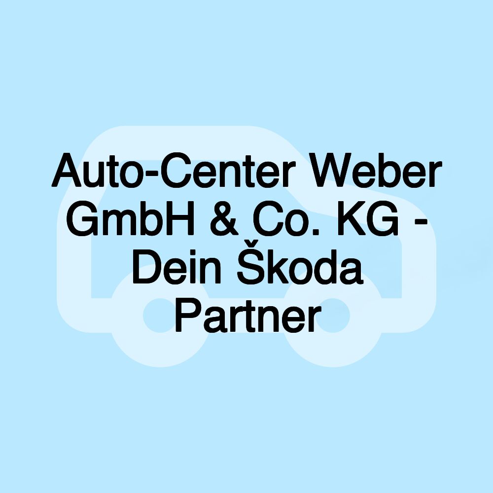Auto-Center Weber GmbH & Co. KG - Dein Škoda Partner