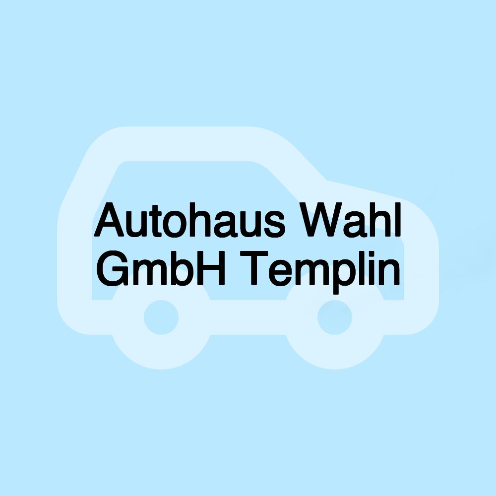 Autohaus Wahl GmbH Templin