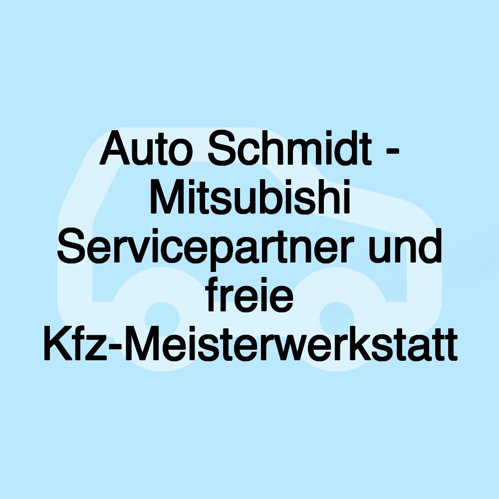 Auto Schmidt - Mitsubishi Servicepartner und freie Kfz-Meisterwerkstatt