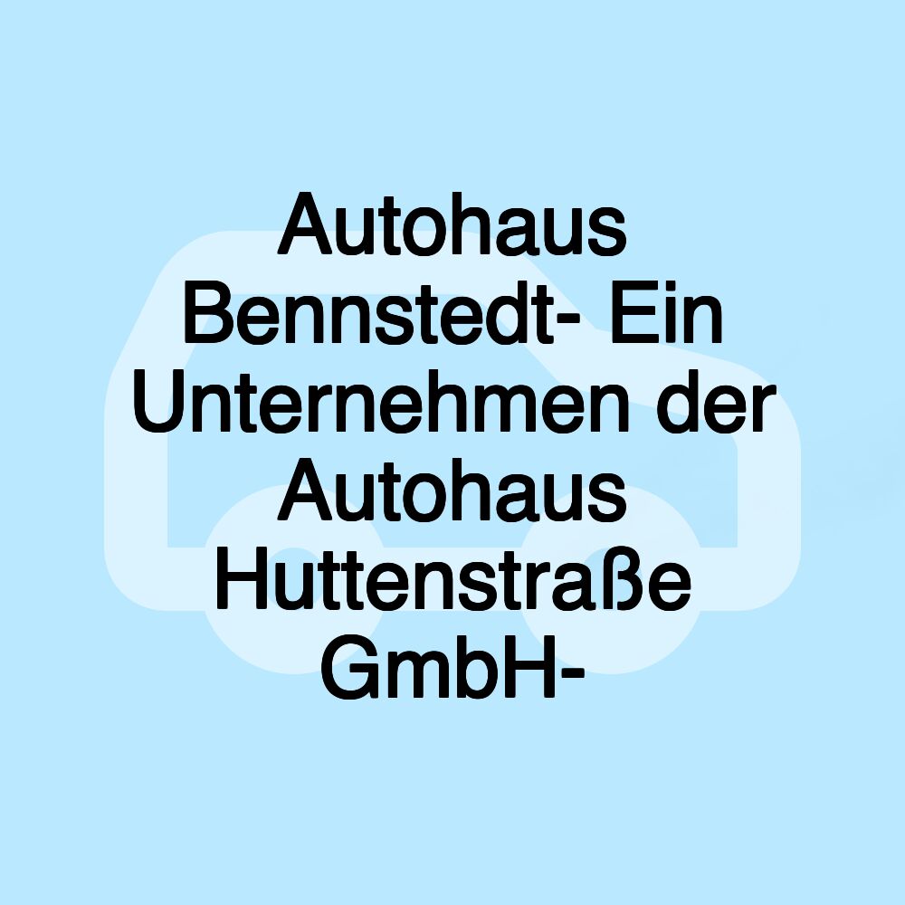 Autohaus Bennstedt- Ein Unternehmen der Autohaus Huttenstraße GmbH-