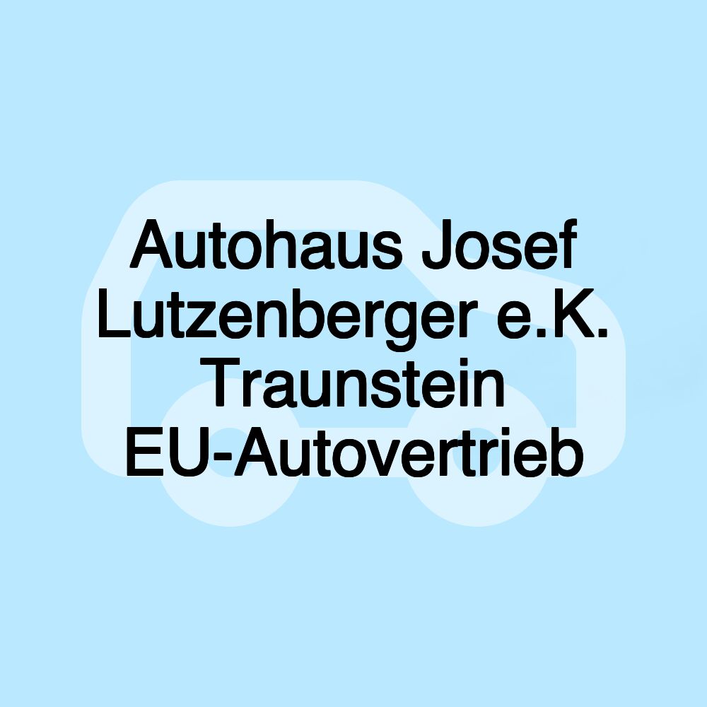 Autohaus Josef Lutzenberger e.K. Traunstein EU-Autovertrieb Autohaus Josef Lutzenberger e.K. Traunstein EU-Autovertrieb