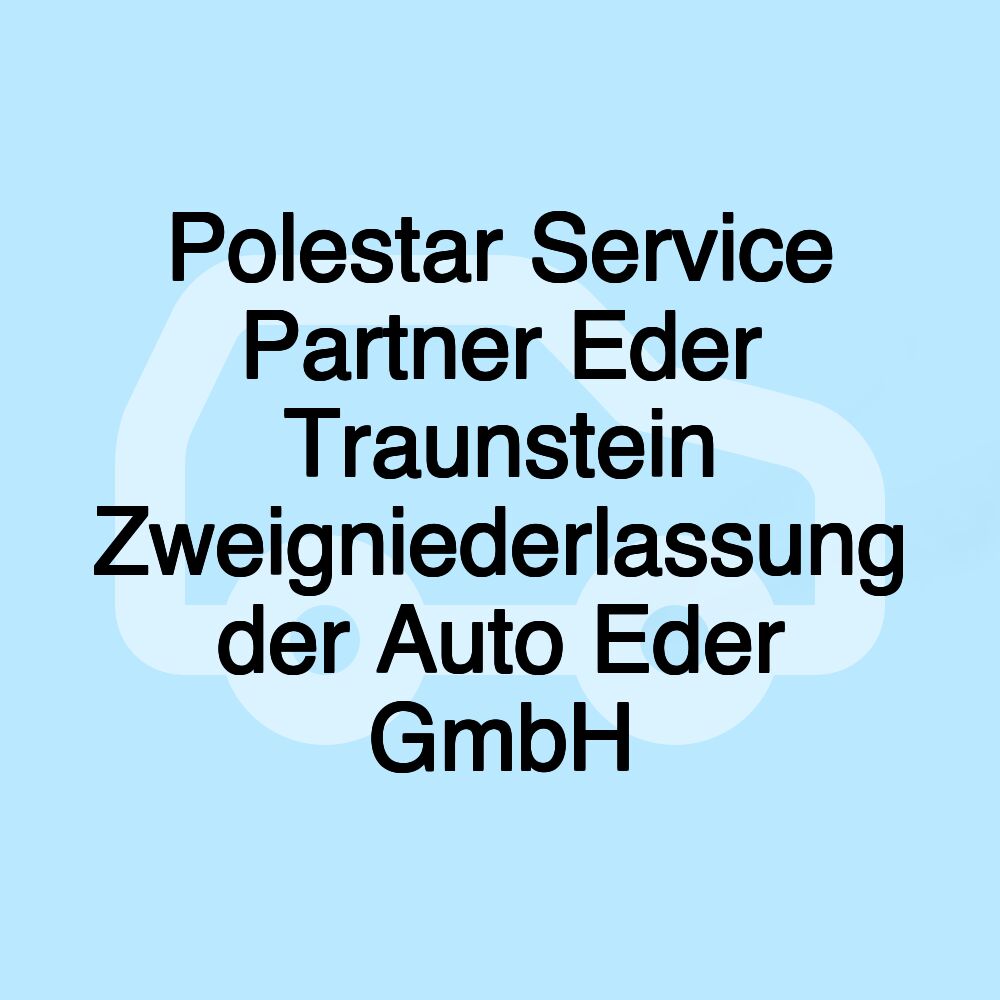 Polestar Service Partner Eder Traunstein Zweigniederlassung der Auto Eder GmbH