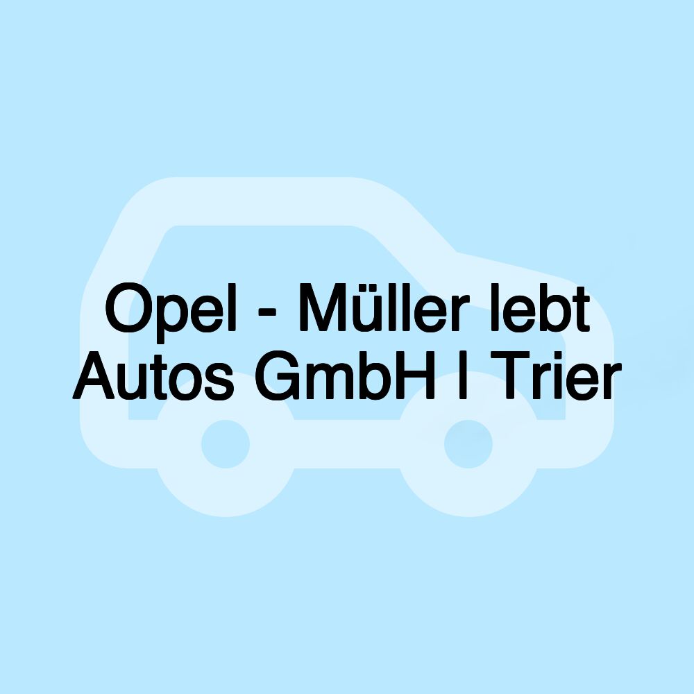 Opel - Müller lebt Autos GmbH | Trier Opel - Müller lebt Autos GmbH | Trier