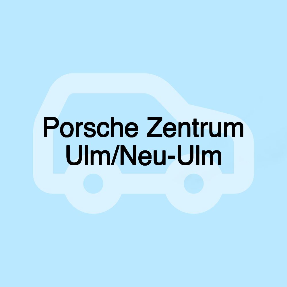 Porsche Zentrum Ulm/Neu-Ulm Porsche Zentrum Ulm/Neu-Ulm