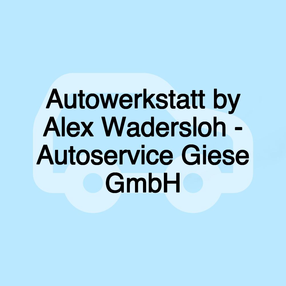 Autowerkstatt by Alex Wadersloh - Autoservice Giese GmbH
